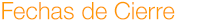 Fechas de Cierre